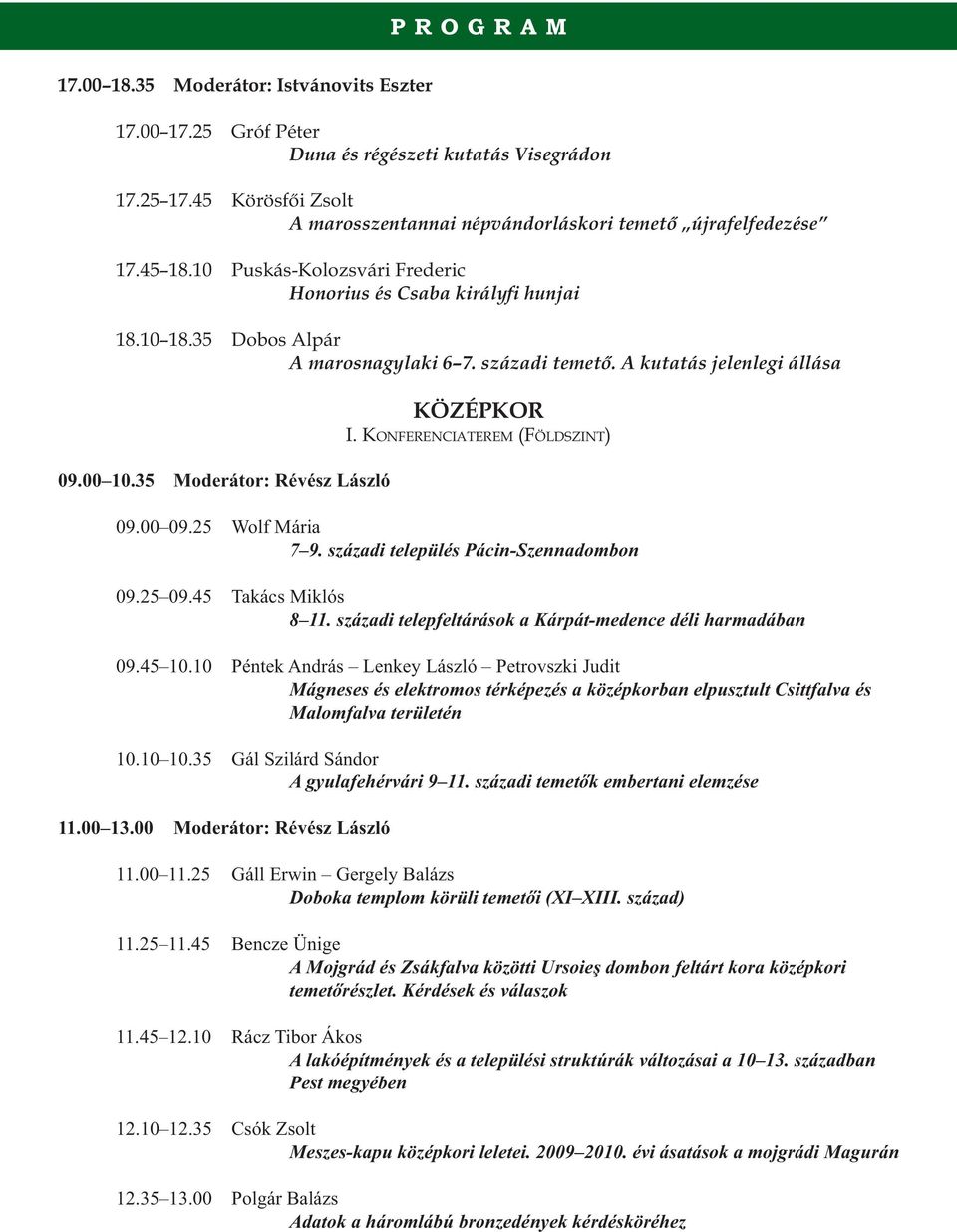 KONFERENCIATEREM (FÖLDSZINT) 09.00 09.25 Wolf Mária 7 9. századi település Pácin-Szennadombon 09.25 09.45 Takács Miklós 8 11. századi telepfeltárások a Kárpát-medence déli harmadában 09.45 10.