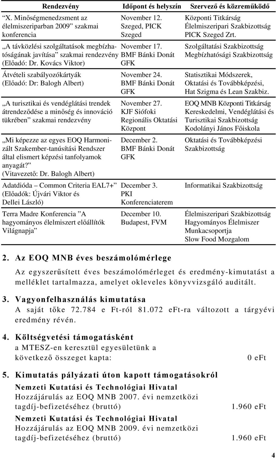 Kovács Viktor) Átvételi szabályozókártyák (Előadó: Dr: Balogh Albert) A turisztikai és vendéglátási trendek átrendeződése a minőség és innováció tükrében szakmai rendezvény Mi képezze az egyes EOQ