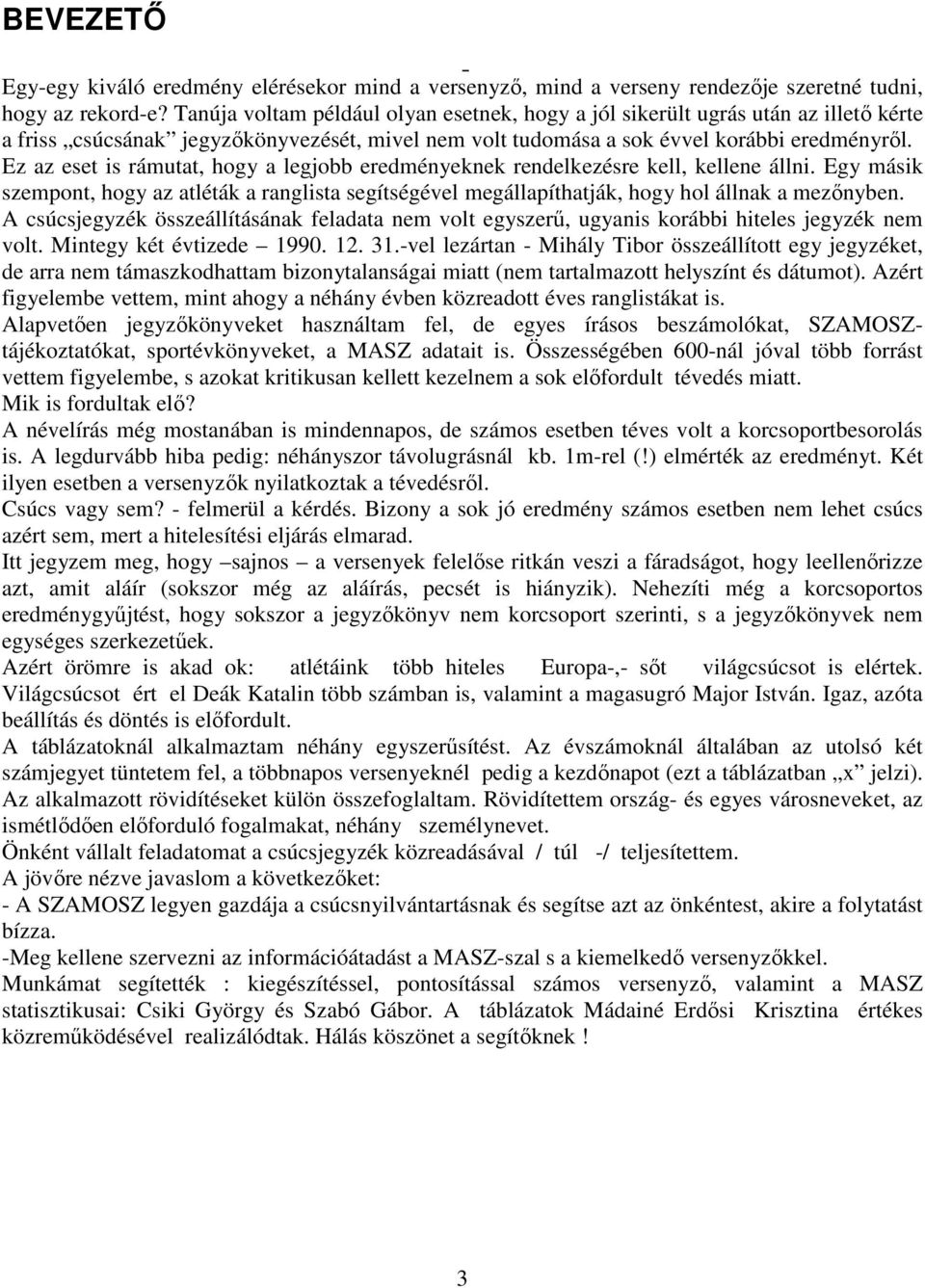 Ez az eset is rámutat, hogy a legjobb eredményeknek rendelkezésre kell, kellene állni. Egy másik szempont, hogy az atléták a ranglista segítségével megállapíthatják, hogy hol állnak a mezőnyben.