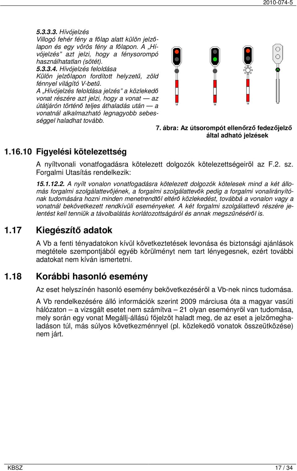 A Hívójelzés feloldása jelzés a közlekedő vonat részére azt jelzi, hogy a vonat az útátjárón történő teljes áthaladás után a vonatnál alkalmazható legnagyobb sebességgel haladhat tovább. 7.