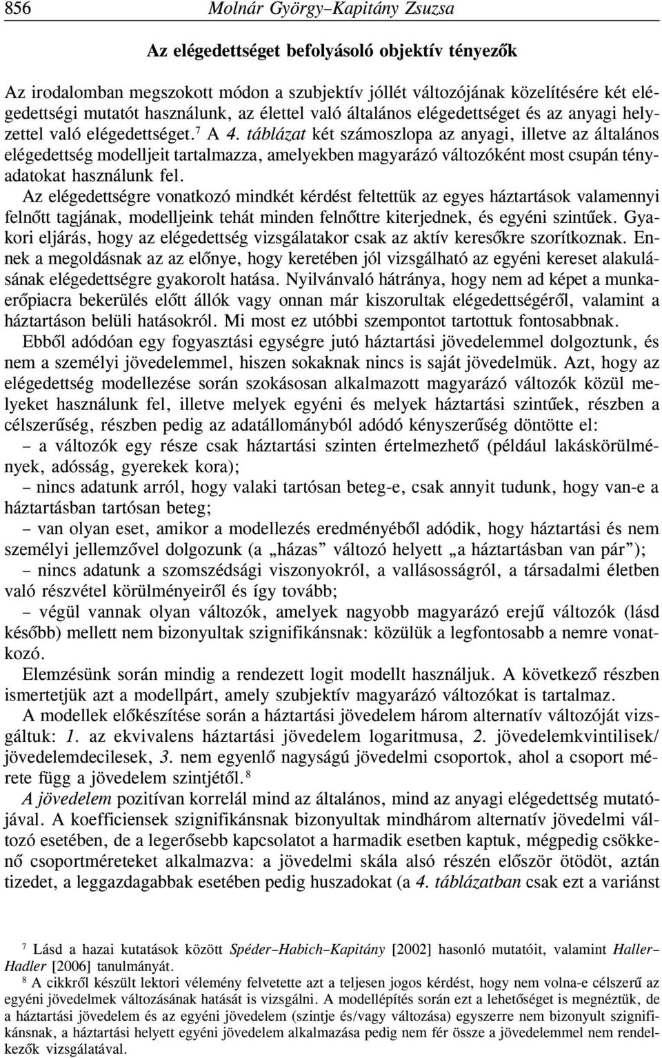 táblázat két számoszlopa az anyagi, illetve az általános elégedettség modelljeit tartalmazza, amelyekben magyarázó változóként most csupán tényadatokat használunk fel.