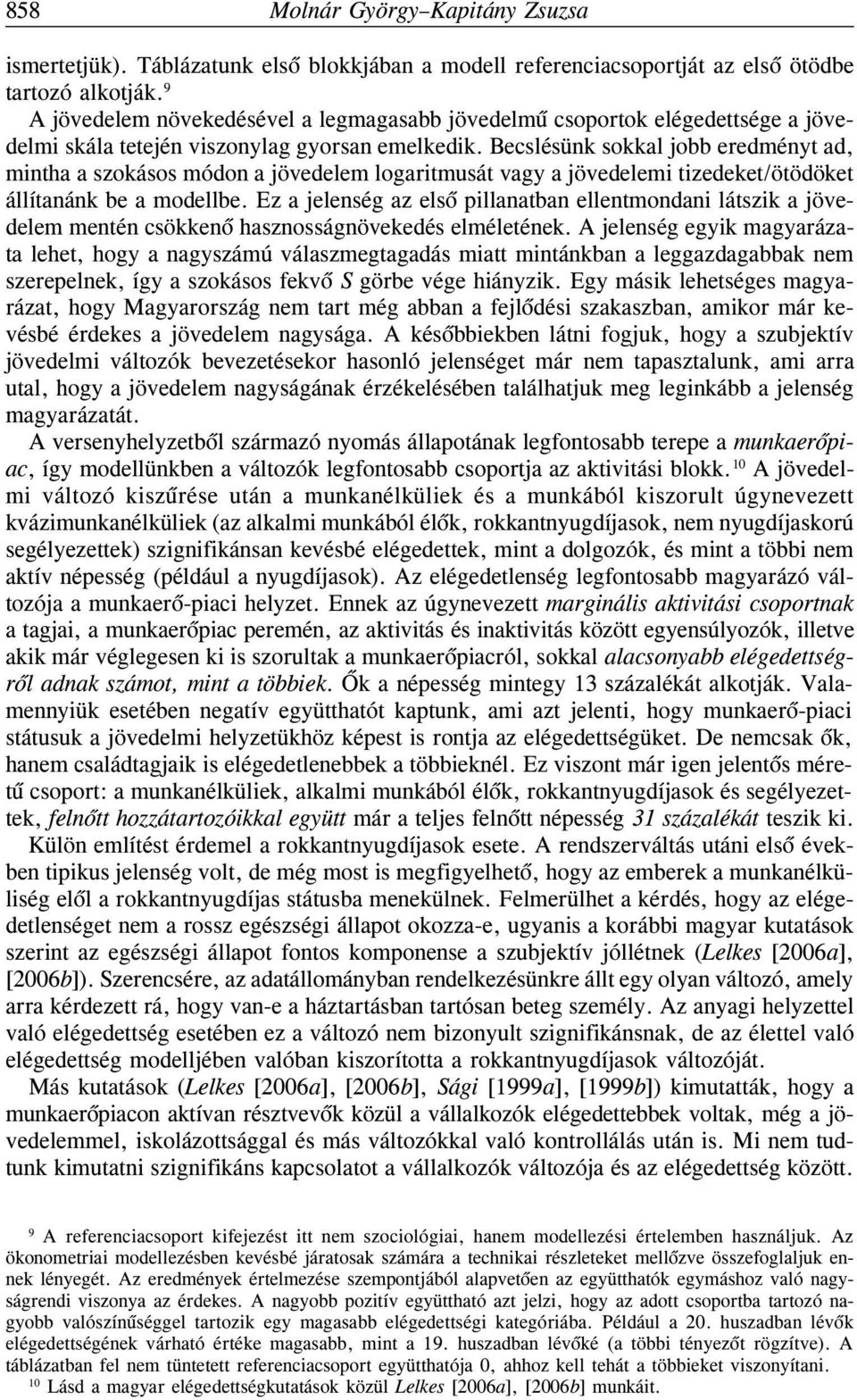 Becslésünk sokkal jobb eredményt ad, mintha a szokásos módon a jövedelem logaritmusát vagy a jövedelemi tizedeket/ötödöket állítanánk be a modellbe.