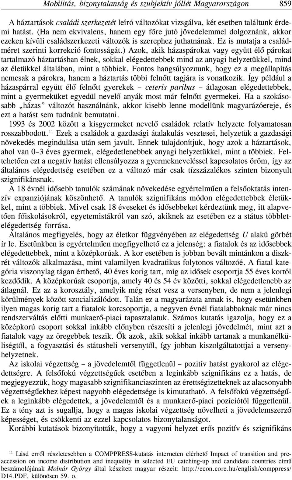 ) Azok, akik házaspárokat vagy együtt élõ párokat tartalmazó háztartásban élnek, sokkal elégedettebbek mind az anyagi helyzetükkel, mind az életükkel általában, mint a többiek.
