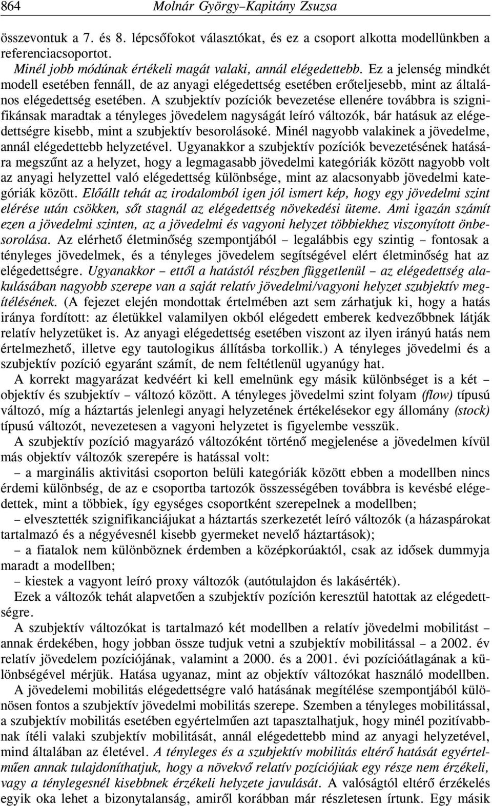 A szubjektív pozíciók bevezetése ellenére továbbra is szignifikánsak maradtak a tényleges jövedelem nagyságát leíró változók, bár hatásuk az elégedettségre kisebb, mint a szubjektív besorolásoké.