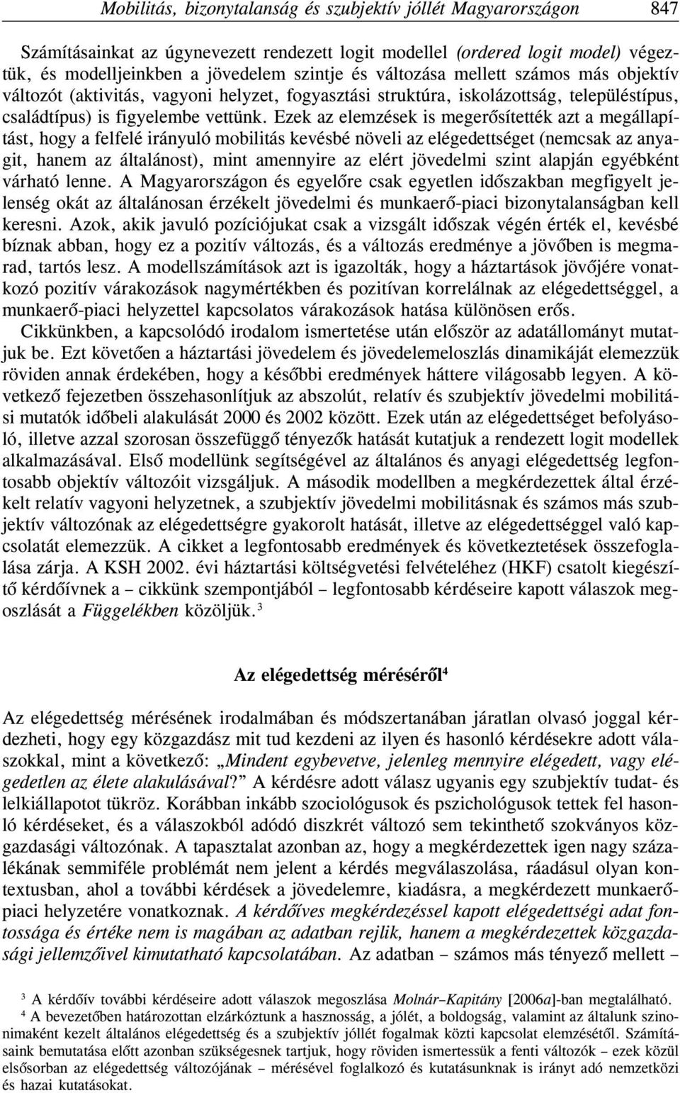 Ezek az elemzések is megerõsítették azt a megállapítást, hogy a felfelé irányuló mobilitás kevésbé növeli az elégedettséget (nemcsak az anyagit, hanem az általánost), mint amennyire az elért
