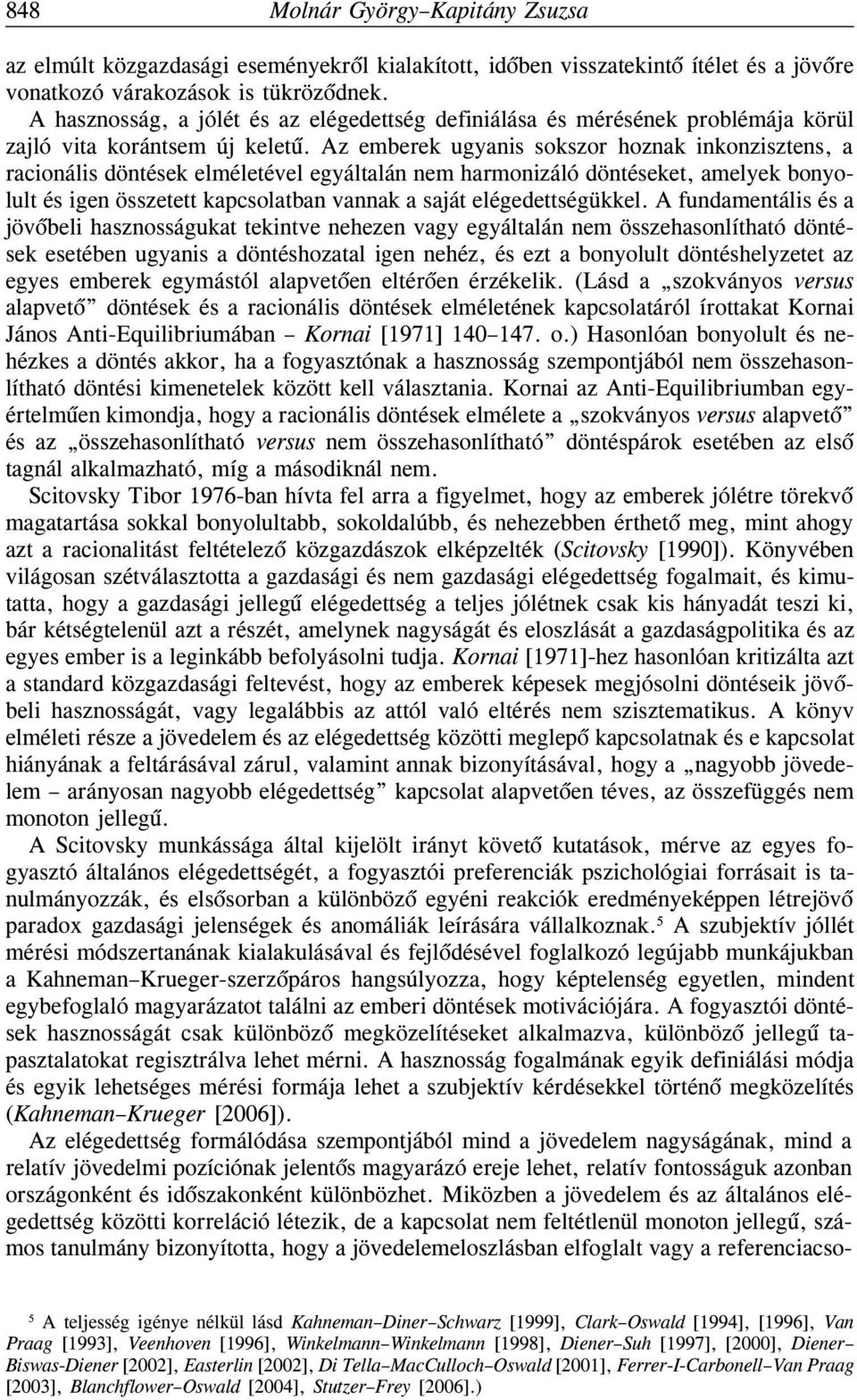 Az emberek ugyanis sokszor hoznak inkonzisztens, a racionális döntések elméletével egyáltalán nem harmonizáló döntéseket, amelyek bonyolult és igen összetett kapcsolatban vannak a saját