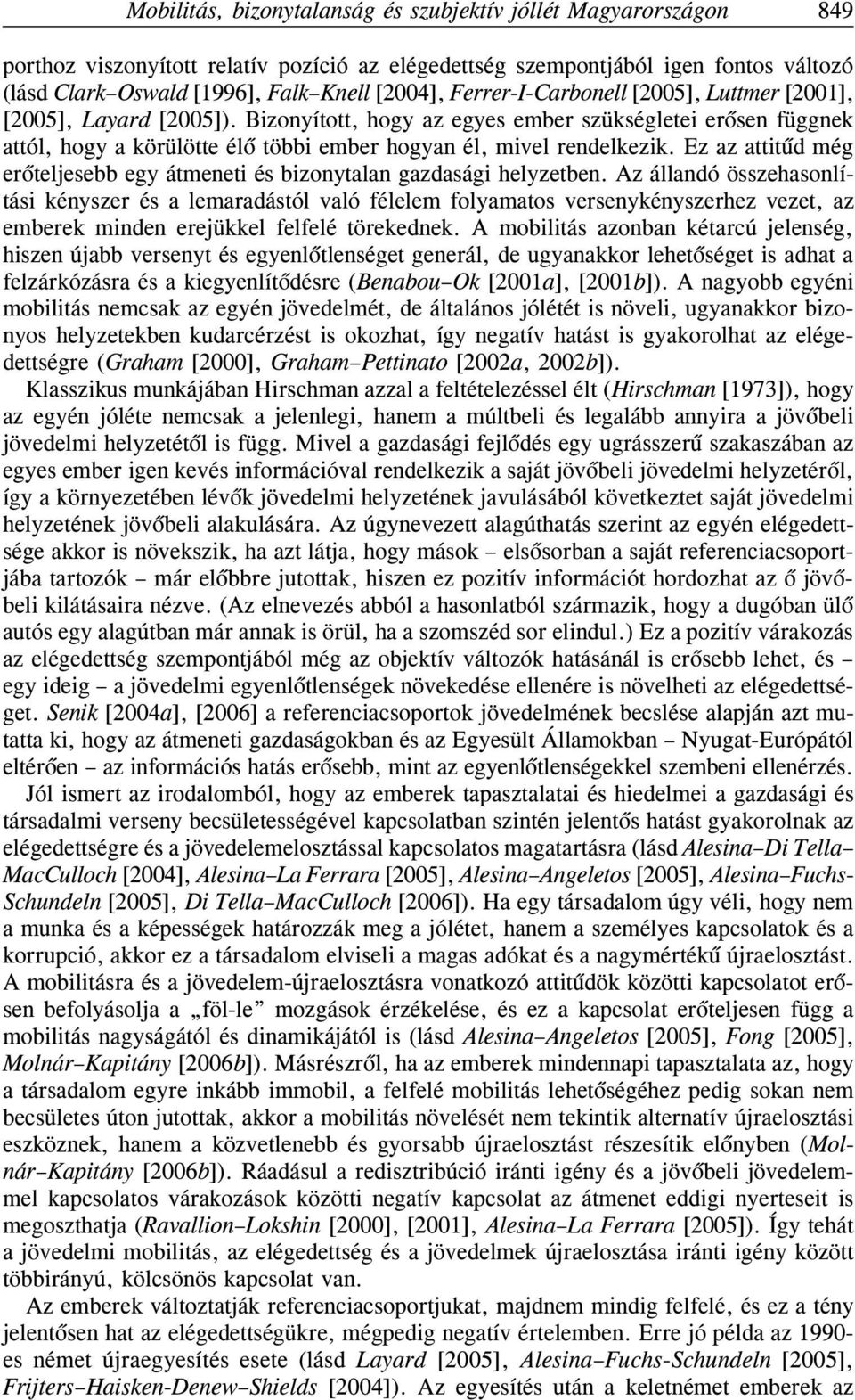 Ez az attitûd még erõteljesebb egy átmeneti és bizonytalan gazdasági helyzetben.