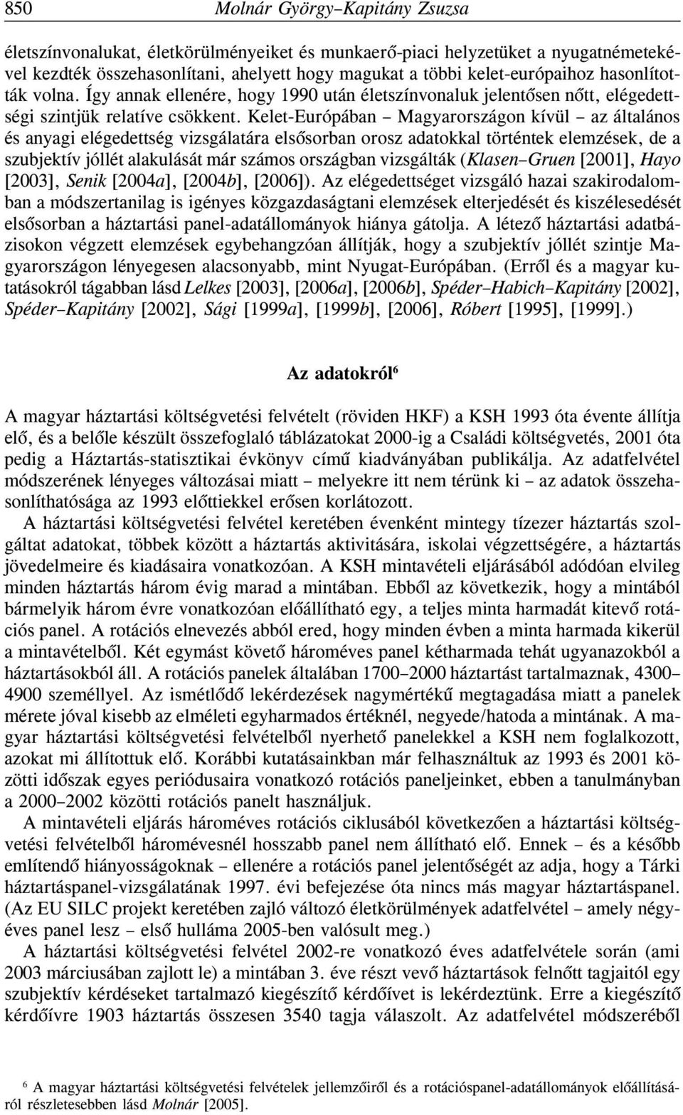 Kelet-Európában Magyarországon kívül az általános és anyagi elégedettség vizsgálatára elsõsorban orosz adatokkal történtek elemzések, de a szubjektív jóllét alakulását már számos országban vizsgálták
