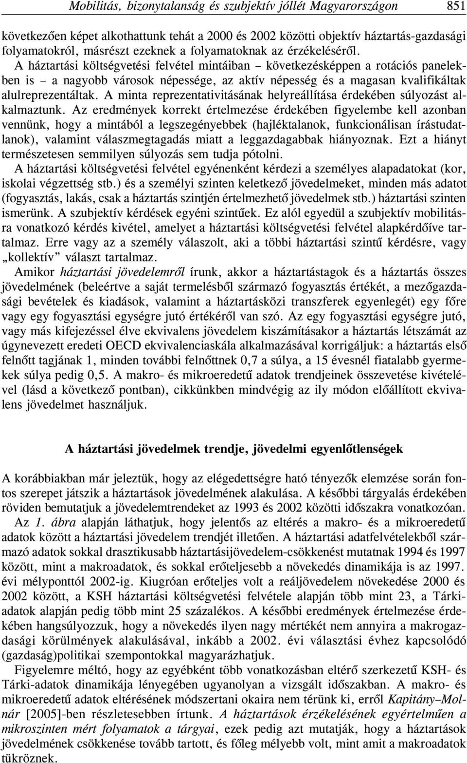 A háztartási költségvetési felvétel mintáiban következésképpen a rotációs panelekben is a nagyobb városok népessége, az aktív népesség és a magasan kvalifikáltak alulreprezentáltak.