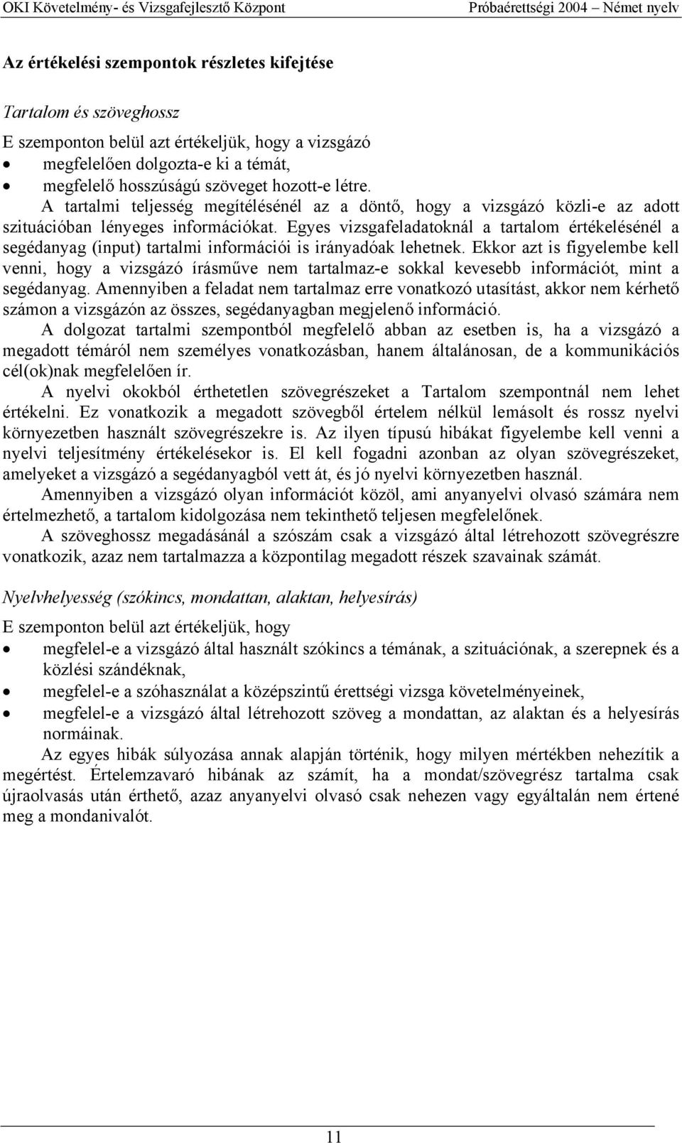Egyes vizsgafeladatoknál a tartalom értékelésénél a segédanyag (input) tartalmi információi is irányadóak lehetnek.
