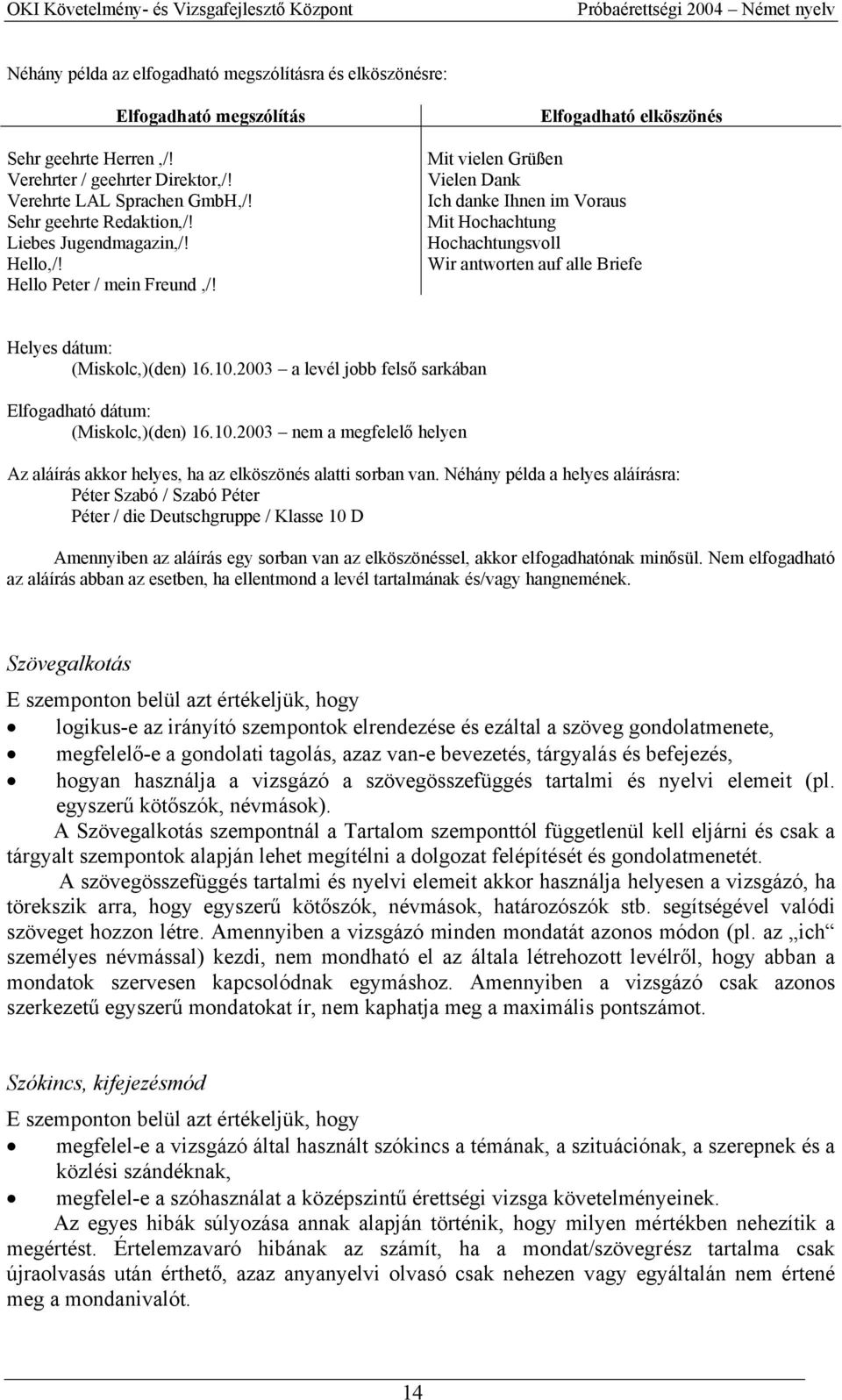Elfogadható elköszönés Mit vielen Grüßen Vielen Dank Ich danke Ihnen im Voraus Mit Hochachtung Hochachtungsvoll Wir antworten auf alle Briefe Helyes dátum: (Miskolc,)(den) 16.10.