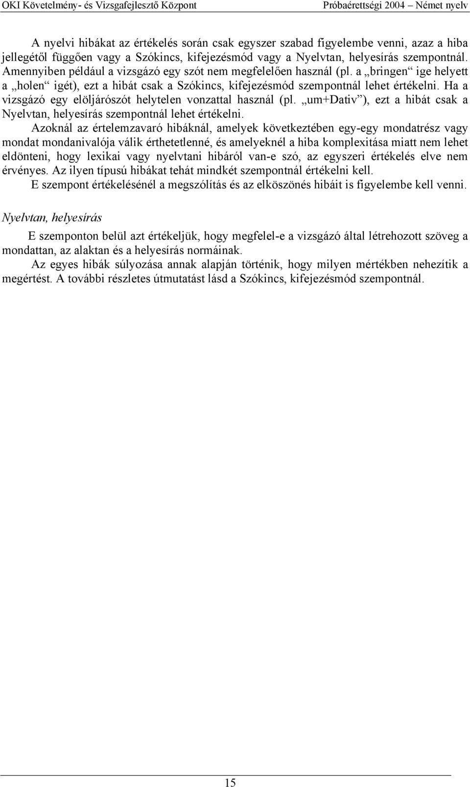 Ha a vizsgázó egy elöljárószót helytelen vonzattal használ (pl. um+dativ ), ezt a hibát csak a Nyelvtan, helyesírás szempontnál lehet értékelni.