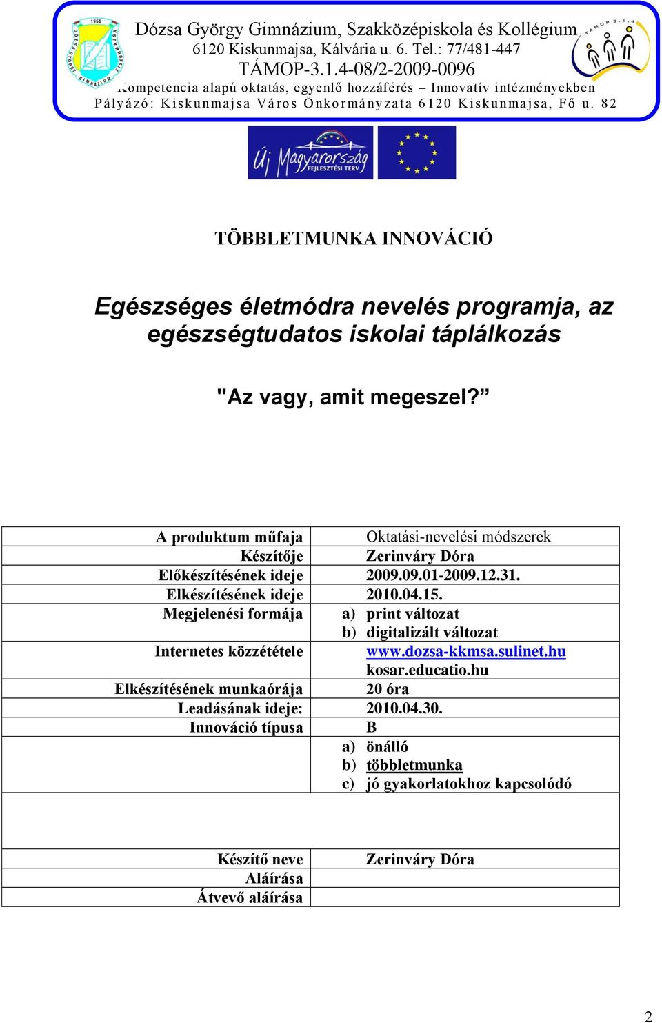 447 TÁMOP-3.1.4-08/2-2009-0096 Komtnia alaú oktatás, gynlő hozzáféés Innovatív intézménykbn P á l y á z ó : K i s k u n m a j s a V á o s Ö n k o m á n y z a t a 6 1 2 0 K i s k u n m a j s a, F ő u.