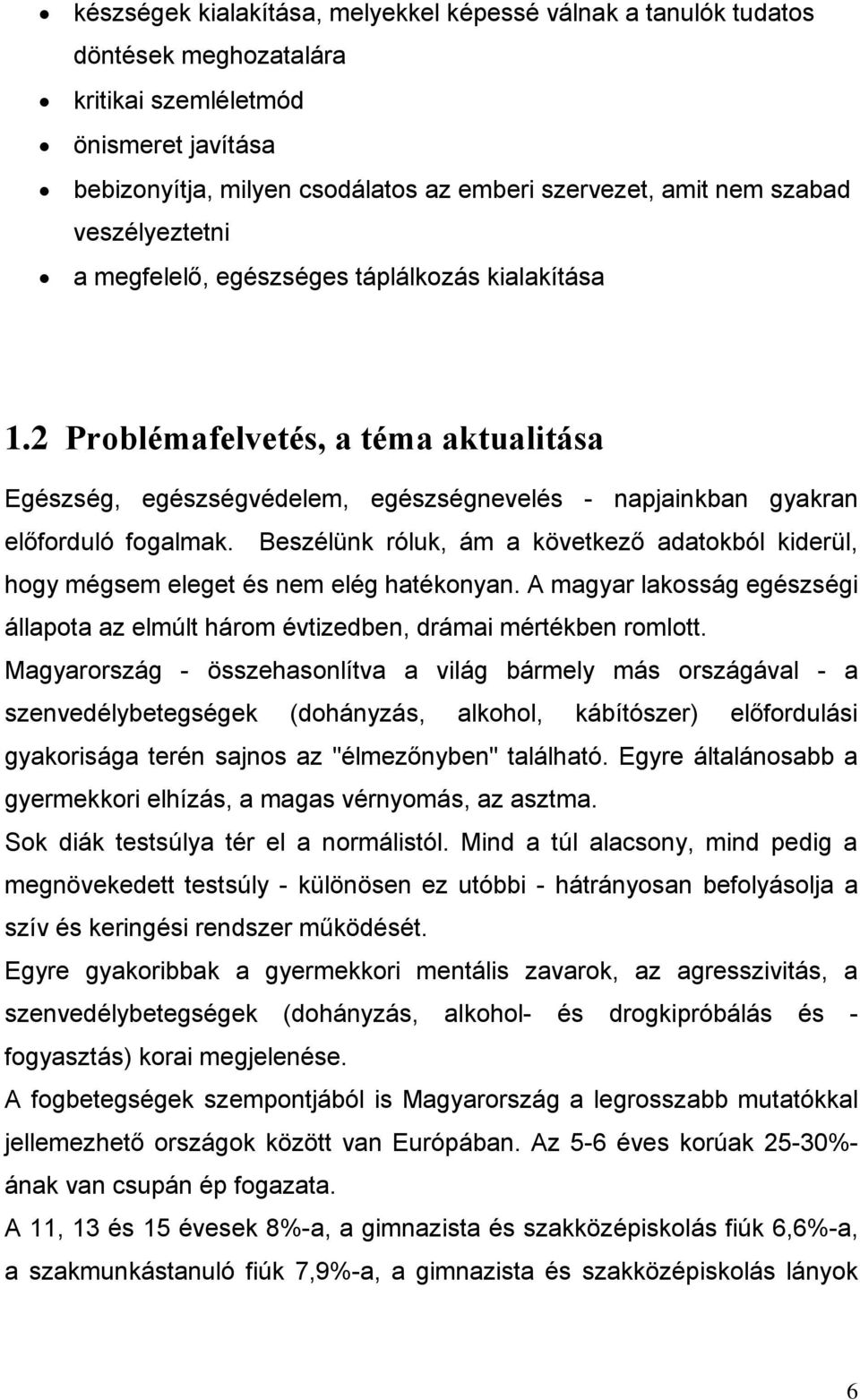 Bszélünk óluk, ám a kövtkző adatokból kidül, hogy mégsm lgt és nm lég hatékonyan. A magya lakosság gészségi állaota az lmúlt háom évtizdbn, dámai métékbn omlott.