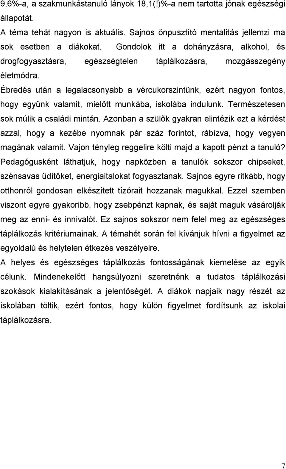 Ébdés után a lgalasonyabb a véukoszintünk, zét nagyon fontos, hogy gyünk valamit, milőtt munkába, iskolába indulunk. Tmésztsn sok múlik a saládi mintán.