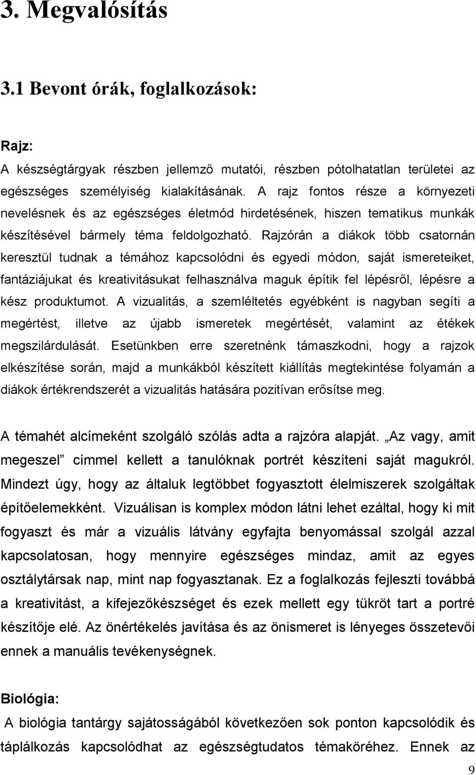 Rajzóán a diákok több satonán ksztül tudnak a témához kasolódni és gydi módon, saját ismtikt, fantáziájukat és kativitásukat flhasználva maguk éítik fl léésől, léés a kész oduktumot.