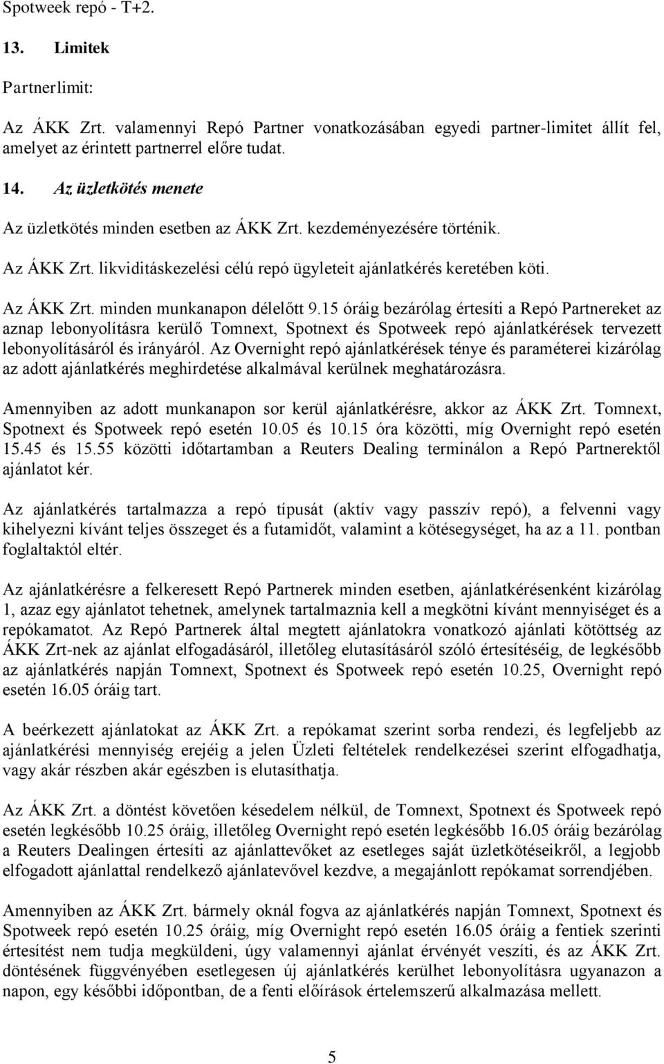 15 óráig bezárólag értesíti a Repó Partnereket az aznap lebonyolításra kerülő Tomnext, Spotnext és Spotweek repó ajánlatkérések tervezett lebonyolításáról és irányáról.