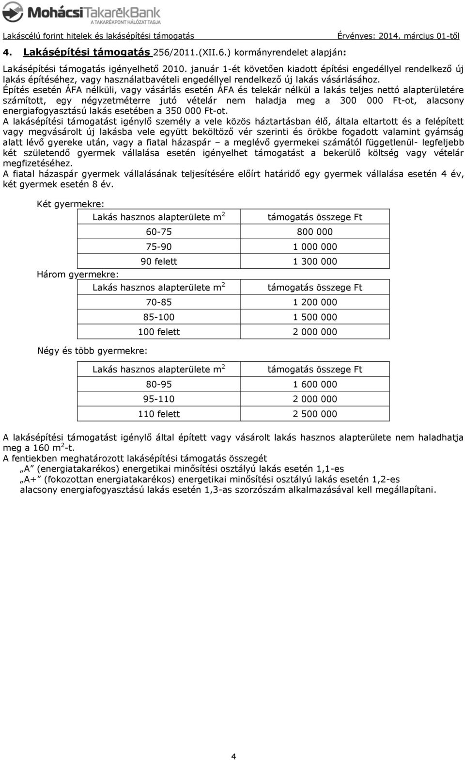 Építés esetén ÁFA nélküli, vagy vásárlás esetén ÁFA és telekár nélkül a lakás teljes nettó alapterületére számított, egy négyzetméterre jutó vételár nem haladja meg a 300 000 Ft-ot, alacsony