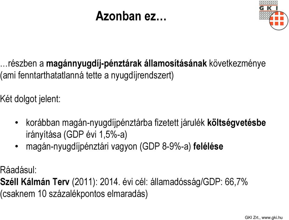 költségvetésbe irányítása (GDP évi 1,5%-a) magán-nyugdíjpénztári vagyon (GDP 8-9%-a) felélése