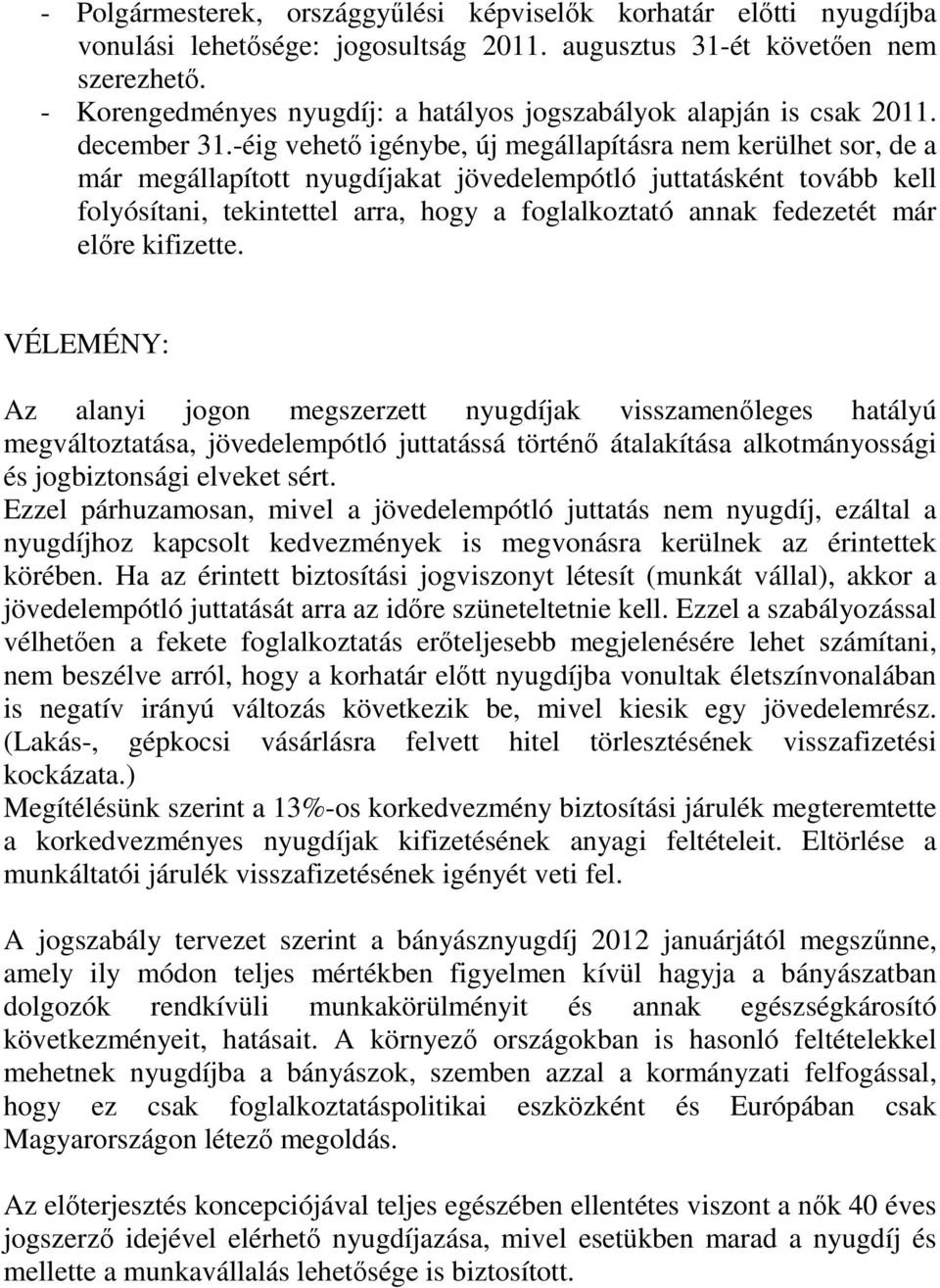 -éig vehető igénybe, új megállapításra nem kerülhet sor, de a már megállapított nyugdíjakat jövedelempótló juttatásként tovább kell folyósítani, tekintettel arra, hogy a foglalkoztató annak fedezetét