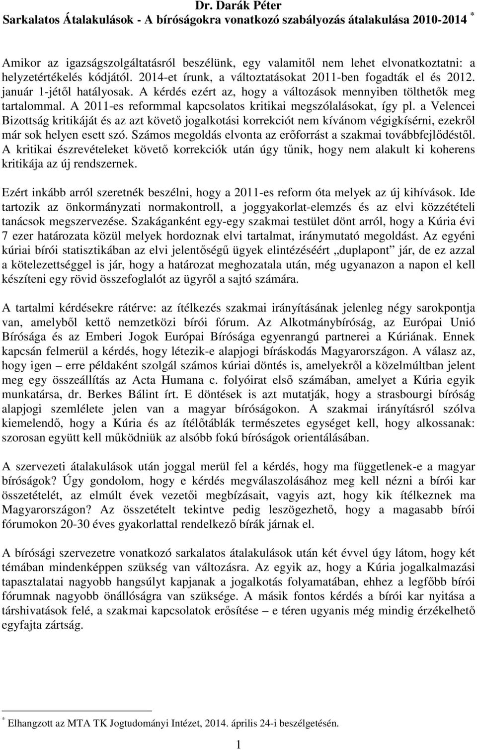 A 2011-es reformmal kapcsolatos kritikai megszólalásokat, így pl. a Velencei Bizottság kritikáját és az azt követő jogalkotási korrekciót nem kívánom végigkísérni, ezekről már sok helyen esett szó.