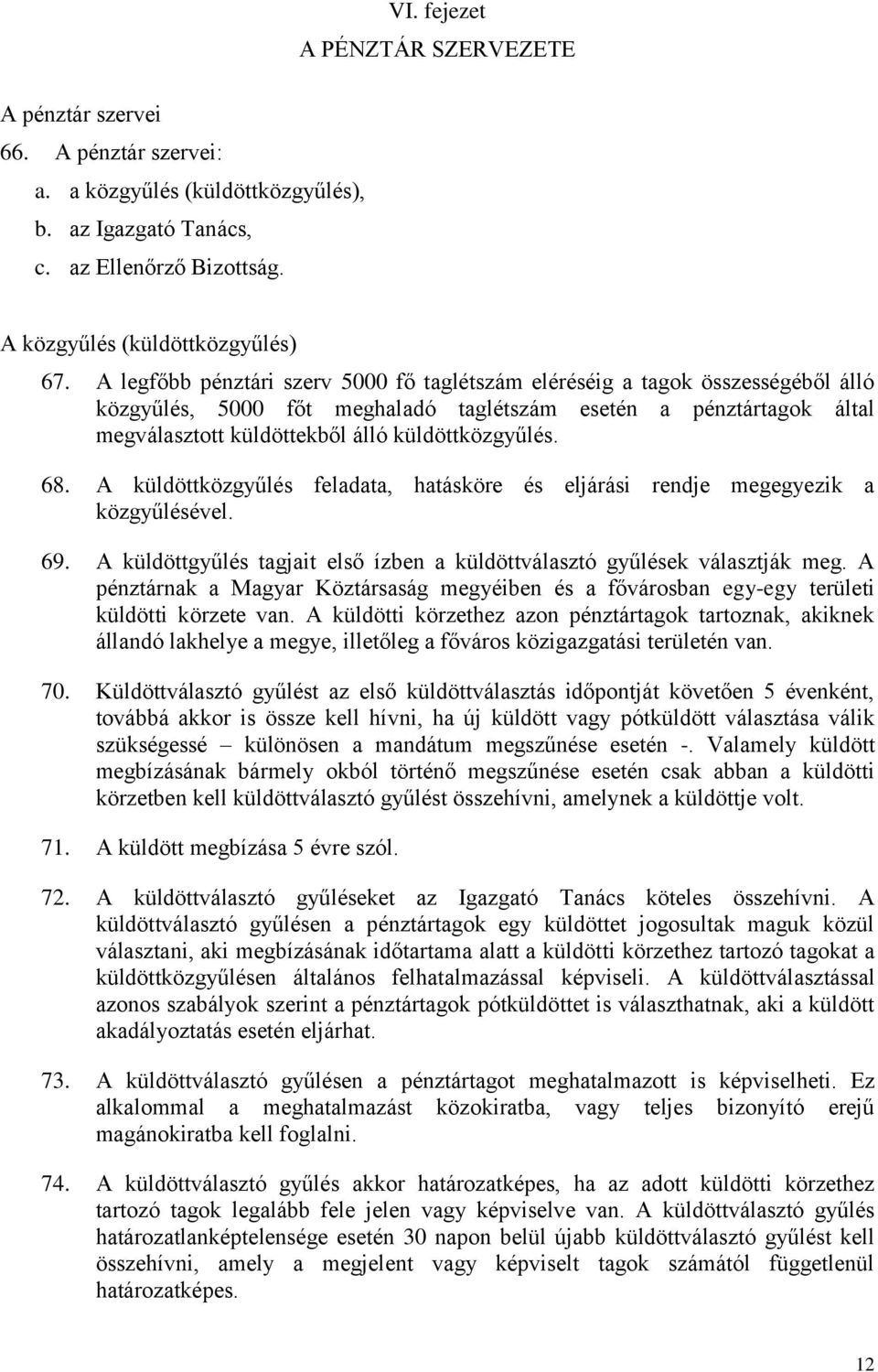 68. A küldöttközgyűlés feladata, hatásköre és eljárási rendje megegyezik a közgyűlésével. 69. A küldöttgyűlés tagjait első ízben a küldöttválasztó gyűlések választják meg.