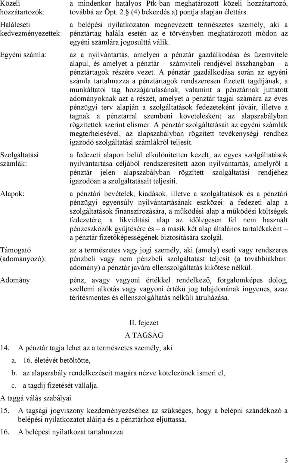 a belépési nyilatkozaton megnevezett természetes személy, aki a pénztártag halála esetén az e törvényben meghatározott módon az egyéni számlára jogosulttá válik.