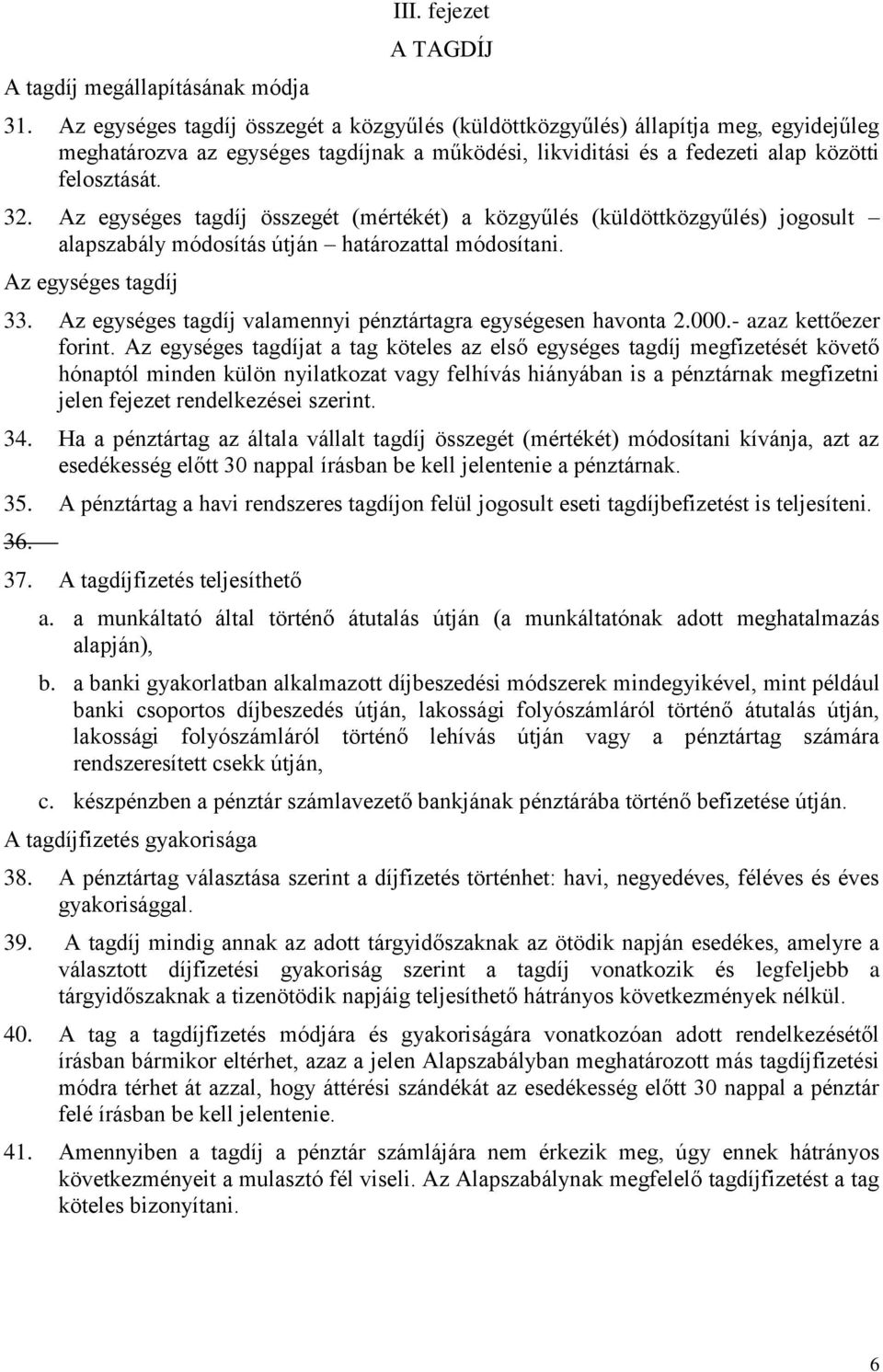 Az egységes tagdíj összegét (mértékét) a közgyűlés (küldöttközgyűlés) jogosult alapszabály módosítás útján határozattal módosítani. Az egységes tagdíj 33.