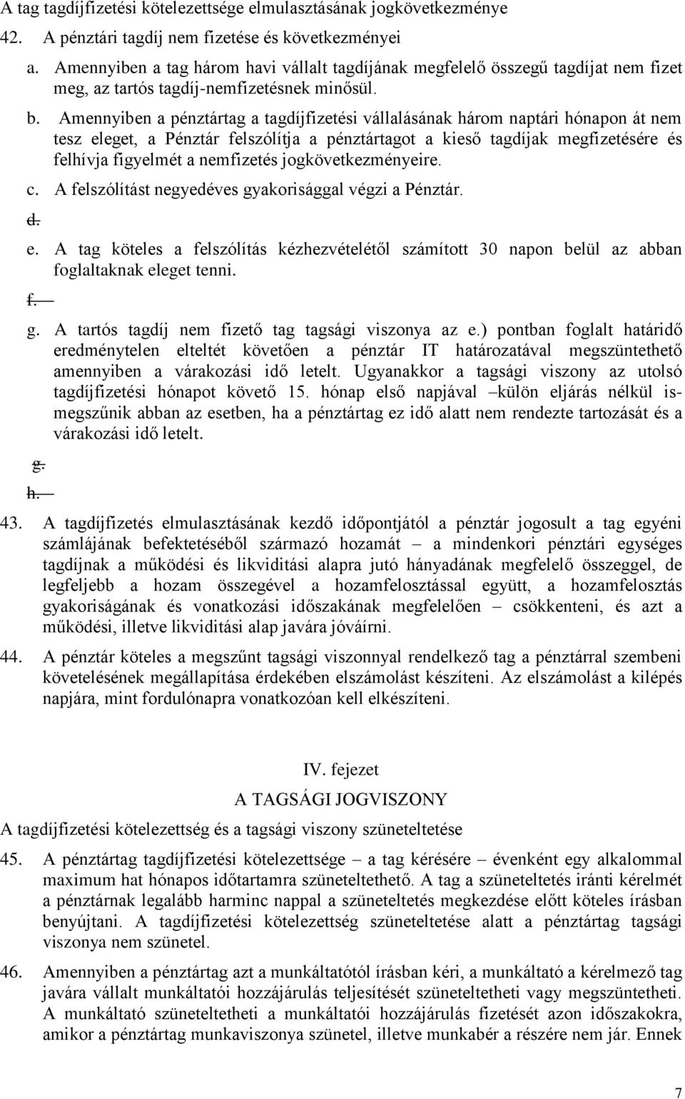 Amennyiben a pénztártag a tagdíjfizetési vállalásának három naptári hónapon át nem tesz eleget, a Pénztár felszólítja a pénztártagot a kieső tagdíjak megfizetésére és felhívja figyelmét a nemfizetés