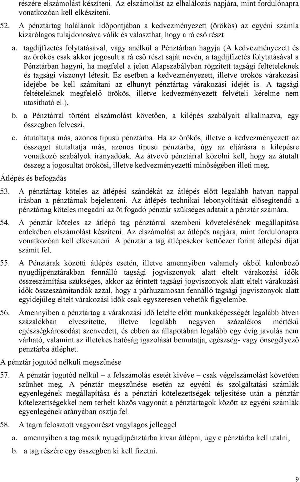 tagdíjfizetés folytatásával, vagy anélkül a Pénztárban hagyja (A kedvezményezett és az örökös csak akkor jogosult a rá eső részt saját nevén, a tagdíjfizetés folytatásával a Pénztárban hagyni, ha