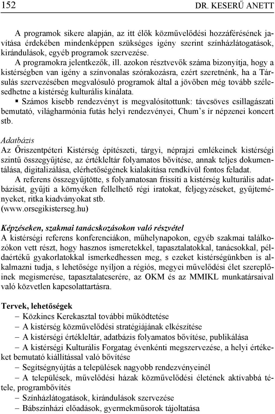 azokon résztvevők száma bizonyítja, hogy a kistérségben van igény a színvonalas szórakozásra, ezért szeretnénk, ha a Társulás szervezésében megvalósuló programok által a jövőben még tovább