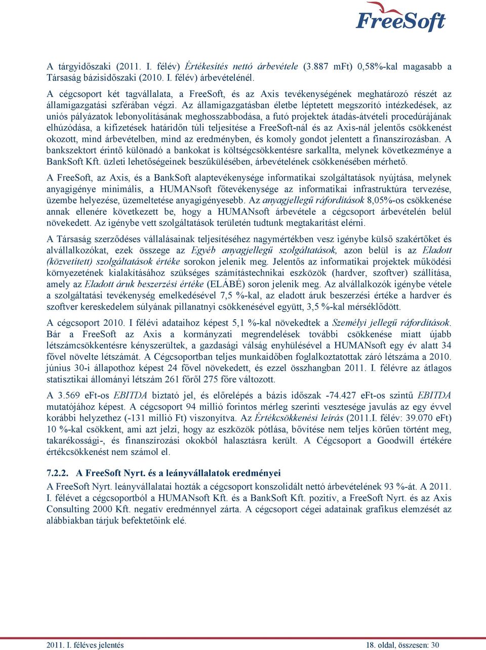 Az államigazgatásban életbe léptetett megszorító intézkedések, az uniós pályázatok lebonyolításának meghosszabbodása, a futó projektek átadás-átvételi procedúrájának elhúzódása, a kifizetések