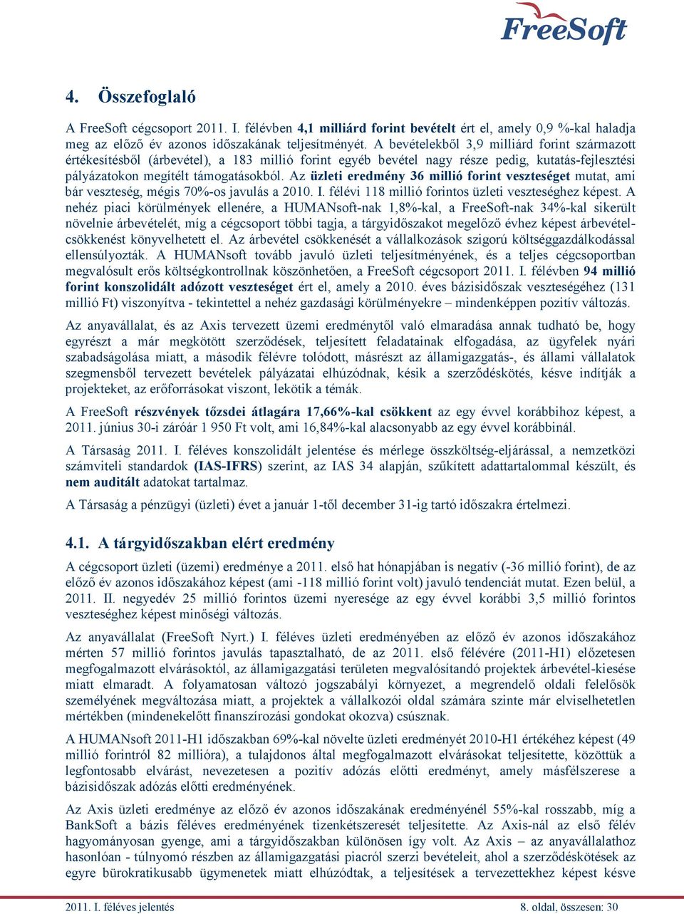 Az üzleti eredmény 36 millió forint veszteséget mutat, ami bár veszteség, mégis 70%-os javulás a 2010. I. félévi 118 millió forintos üzleti veszteséghez képest.