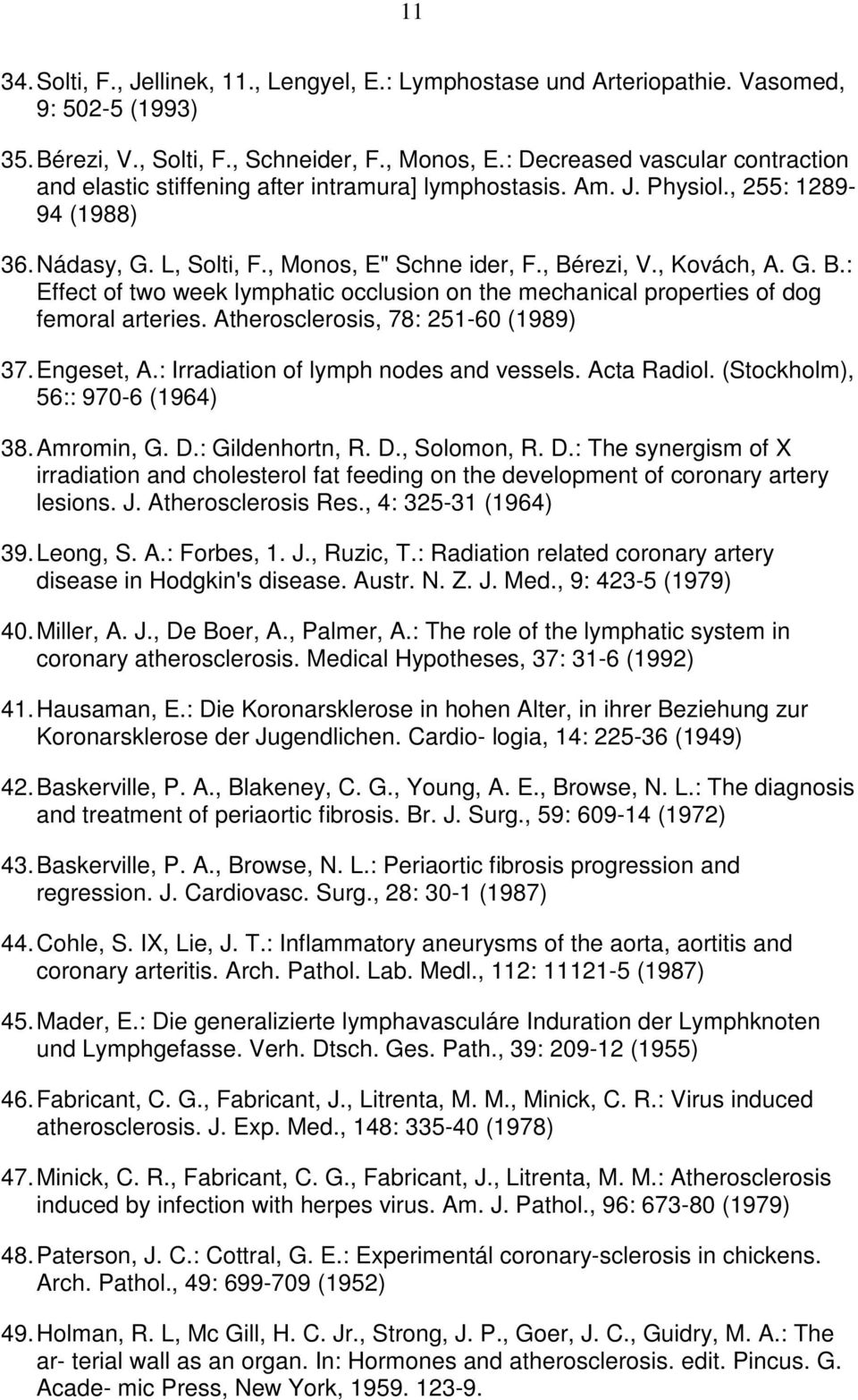 , Kovách, A. G. B.: Effect of two week lymphatic occlusion on the mechanical properties of dog femoral arteries. Atherosclerosis, 78: 251-60 (1989) 37. Engeset, A.