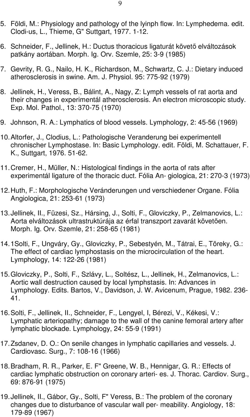 : Dietary induced atherosclerosis in swine. Am. J. Physiol. 95: 775-92 (1979) 8. Jellinek, H., Veress, B., Bálint, A.