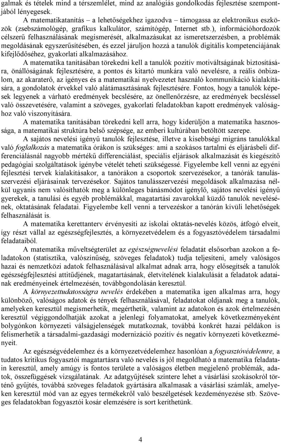 ), információhordozók célszerű felhasználásának megismerését, alkalmazásukat az ismeretszerzésben, a problémák megoldásának egyszerűsítésében, és ezzel járuljon hozzá a tanulók digitális