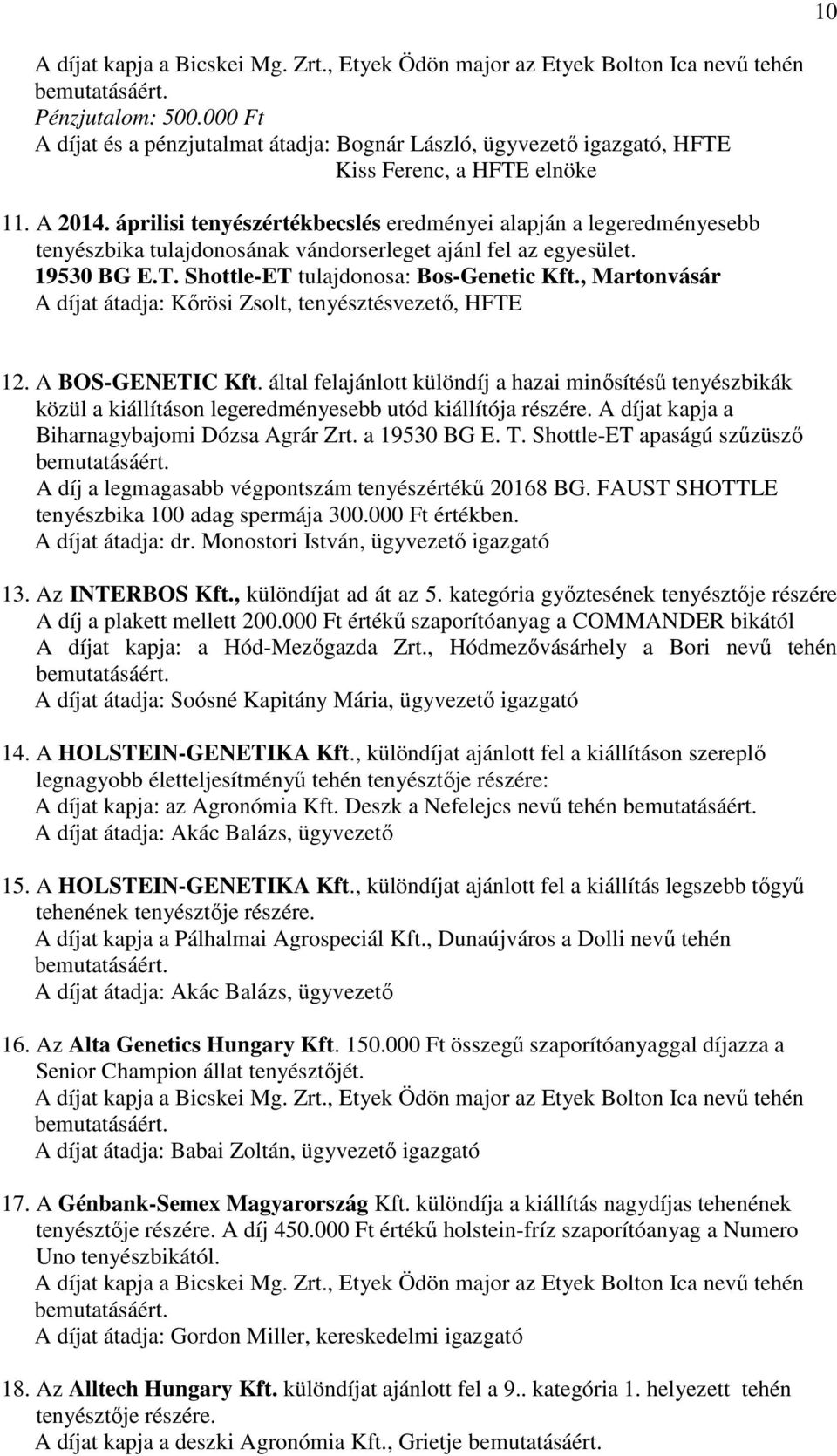 áprilisi tenyészértékbecslés eredményei alapján a legeredményesebb tenyészbika tulajdonosának vándorserleget ajánl fel az egyesület. 19530 BG E.T. Shottle-ET tulajdonosa: Bos-Genetic Kft.