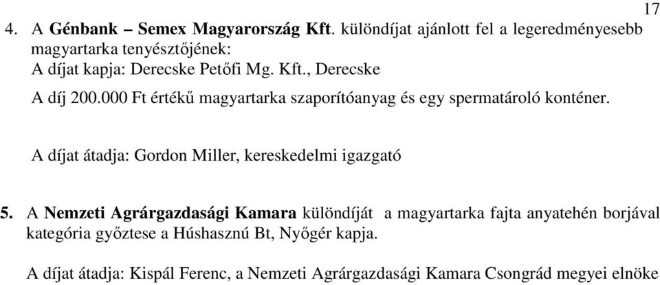 , Derecske A díj 200.000 Ft értékű magyartarka szaporítóanyag és egy spermatároló konténer.