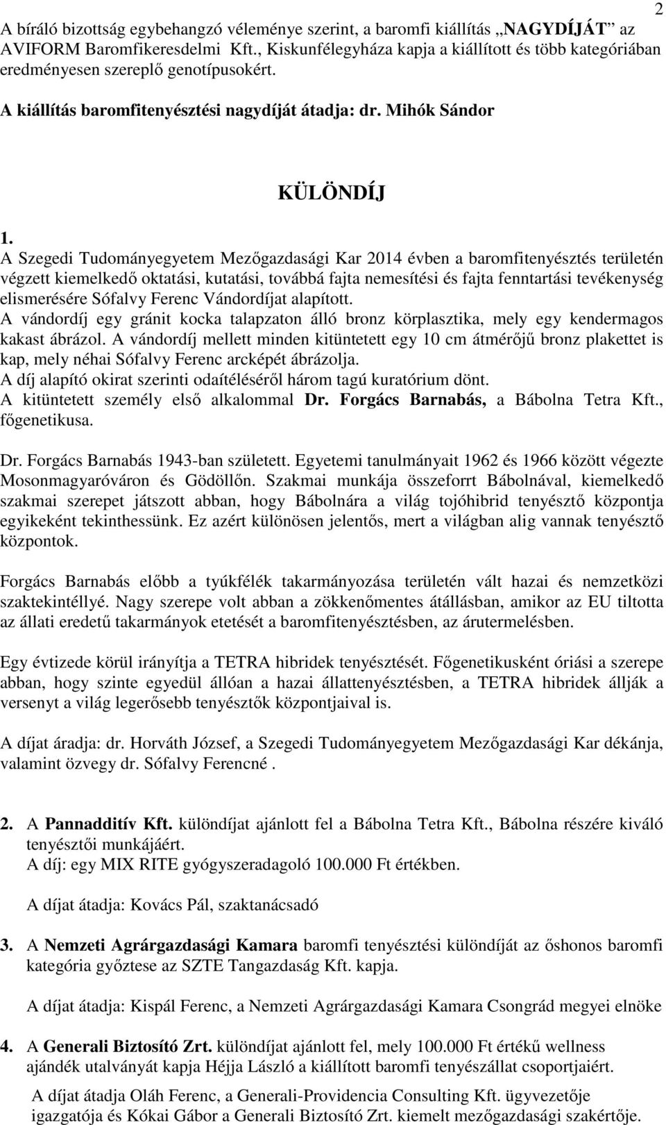 A Szegedi Tudományegyetem Mezőgazdasági Kar 2014 évben a baromfitenyésztés területén végzett kiemelkedő oktatási, kutatási, továbbá fajta nemesítési és fajta fenntartási tevékenység elismerésére