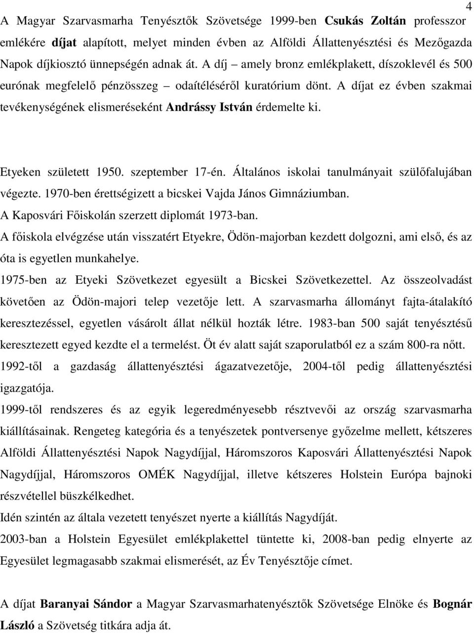 A díjat ez évben szakmai tevékenységének elismeréseként Andrássy István érdemelte ki. Etyeken született 1950. szeptember 17-én. Általános iskolai tanulmányait szülőfalujában végezte.