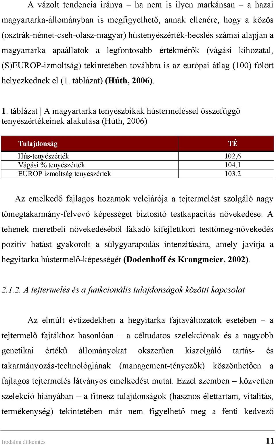 táblázat A magyartarka tenyészbikák hústermeléssel összefüggő tenyészértékeinek alakulása (Húth, 2006) Tulajdonság TÉ Hús-tenyészérték 102,6 Vágási % tenyészérték 104,1 EUROP izmoltság tenyészérték