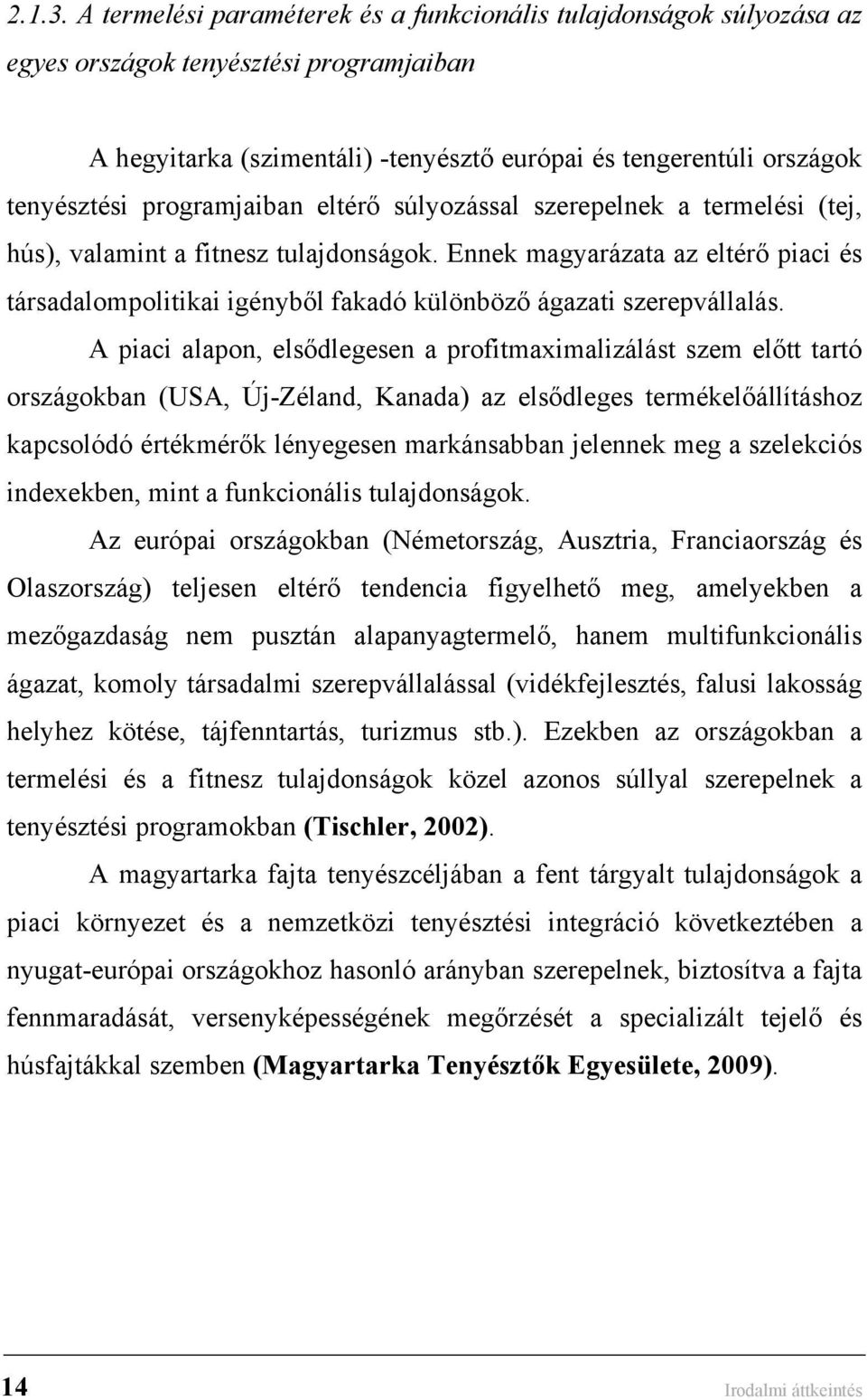 programjaiban eltérő súlyozással szerepelnek a termelési (tej, hús), valamint a fitnesz tulajdonságok.