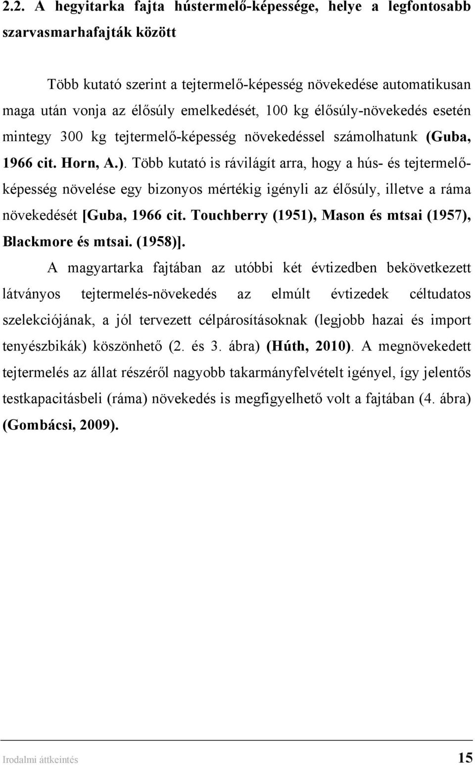 Több kutató is rávilágít arra, hogy a hús- és tejtermelőképesség növelése egy bizonyos mértékig igényli az élősúly, illetve a ráma növekedését [Guba, 1966 cit.