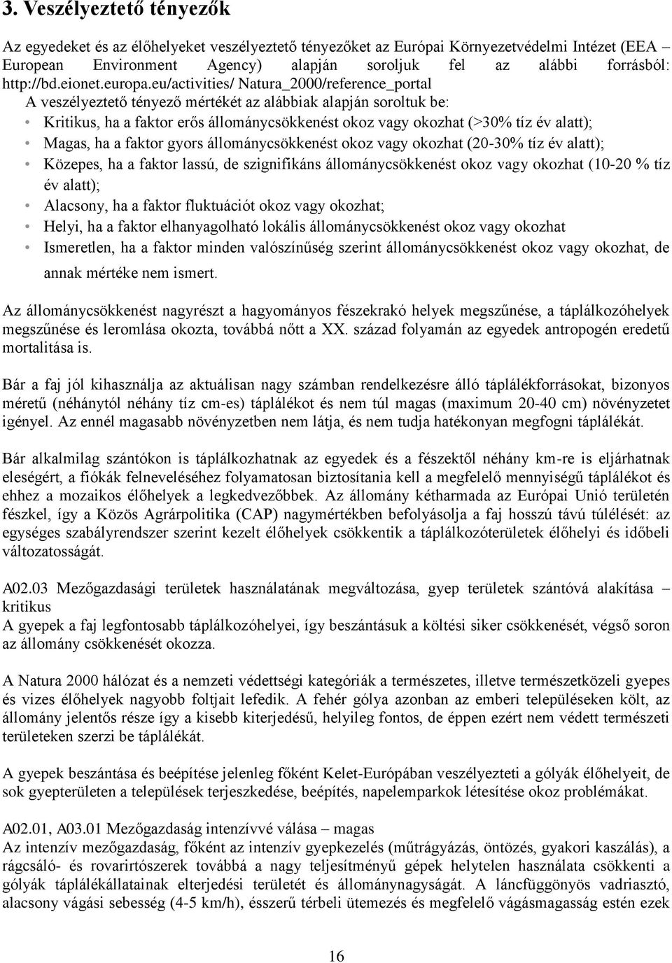 eu/activities/ Natura_2000/reference_portal A veszélyeztető tényező mértékét az alábbiak alapján soroltuk be: Kritikus, ha a faktor erős állománycsökkenést okoz vagy okozhat (>30% tíz év alatt);