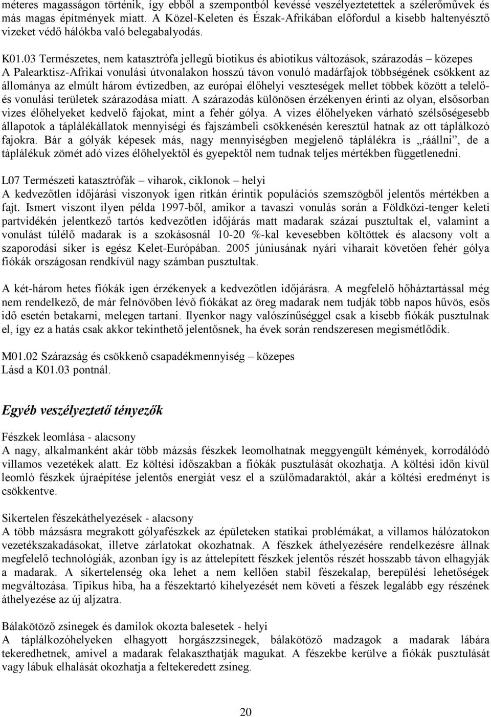 03 Természetes, nem katasztrófa jellegű biotikus és abiotikus változások, szárazodás közepes A Palearktisz-Afrikai vonulási útvonalakon hosszú távon vonuló madárfajok többségének csökkent az
