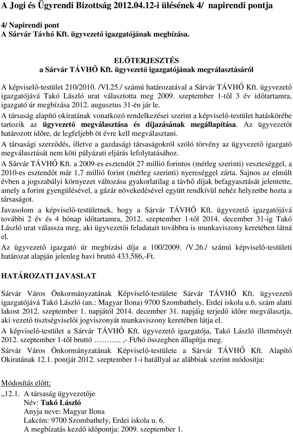 szeptember 1-től 3 év időtartamra, igazgató úr megbízása 2012. augusztus 31-én jár le.