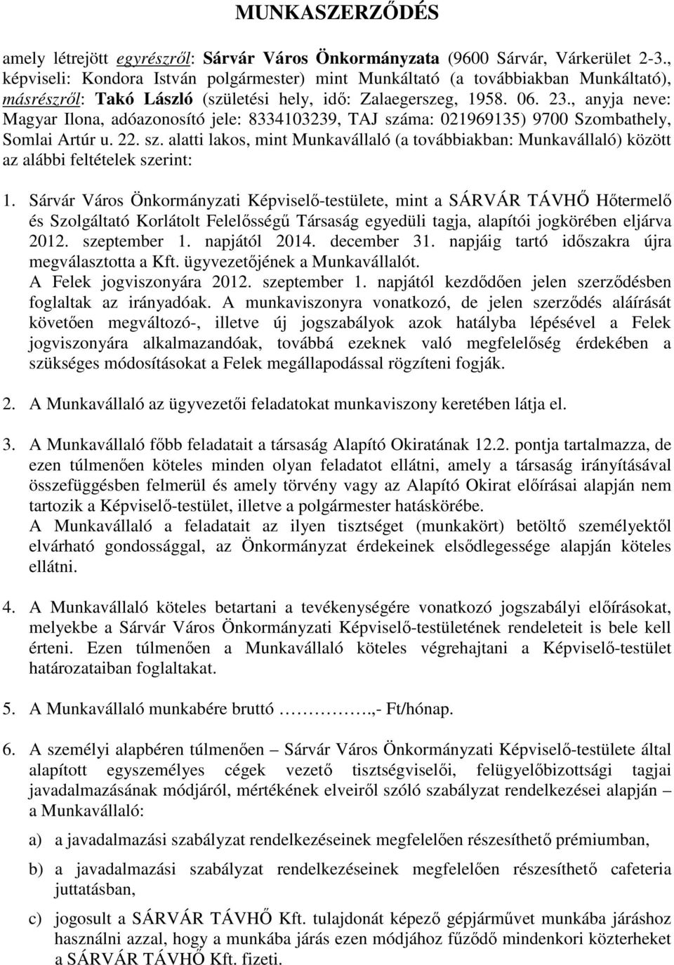 , anyja neve: Magyar Ilona, adóazonosító jele: 8334103239, TAJ száma: 021969135) 9700 Szombathely, Somlai Artúr u. 22. sz. alatti lakos, mint Munkavállaló (a továbbiakban: Munkavállaló) között az alábbi feltételek szerint: 1.