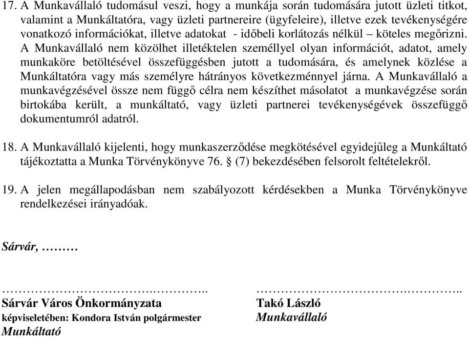 A Munkavállaló nem közölhet illetéktelen személlyel olyan információt, adatot, amely munkaköre betöltésével összefüggésben jutott a tudomására, és amelynek közlése a Munkáltatóra vagy más személyre