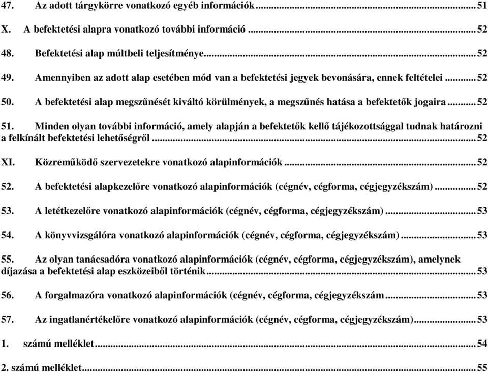 .. 52 51. Minden olyan további információ, amely alapján a befektetők kellő tájékozottsággal tudnak határozni a felkínált befektetési lehetőségről... 52 XI.