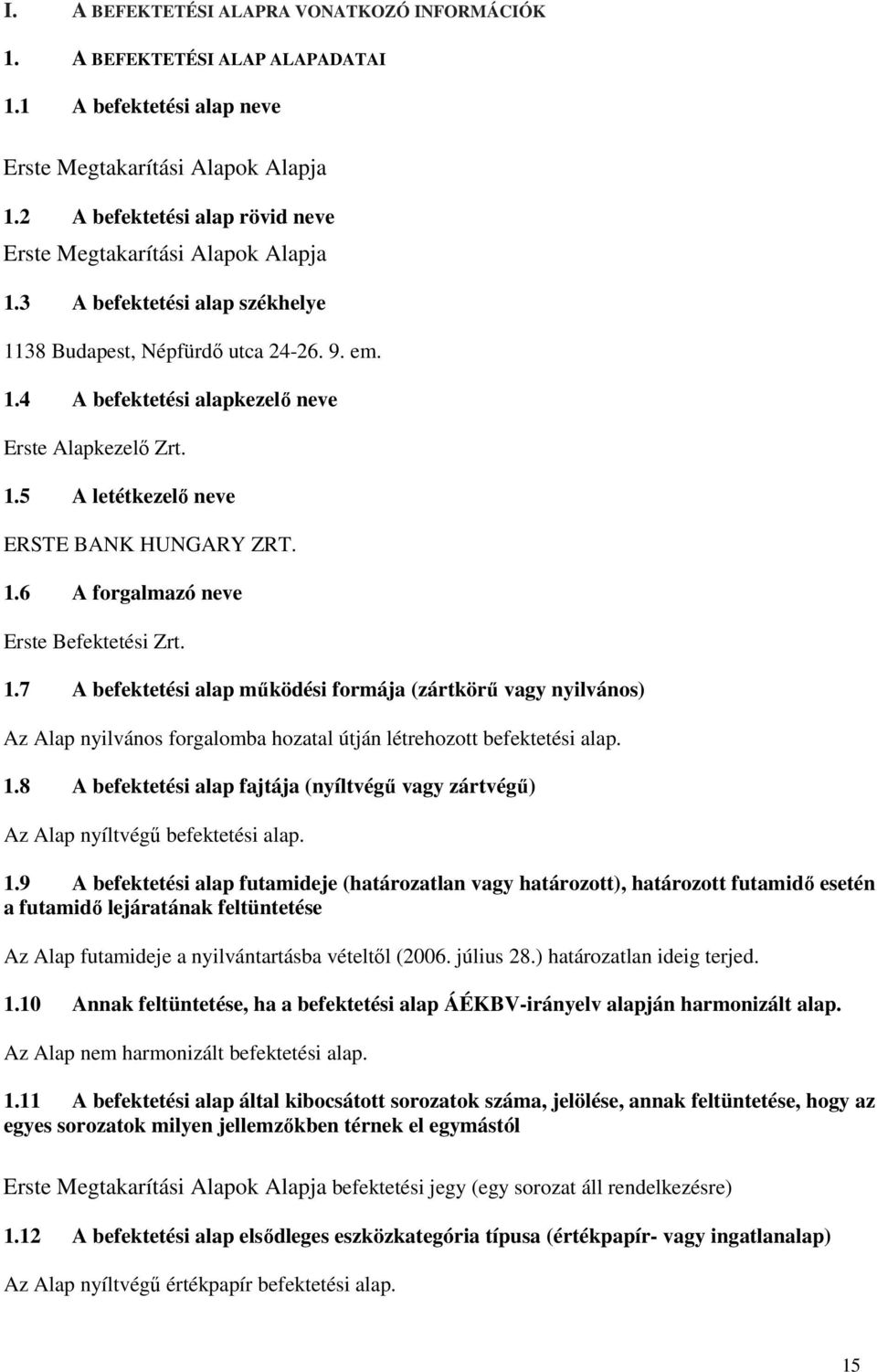 1.6 A forgalmazó neve Erste Befektetési Zrt. 1.7 A befektetési alap működési formája (zártkörű vagy nyilvános) Az Alap nyilvános forgalomba hozatal útján létrehozott befektetési alap. 1.8 A befektetési alap fajtája (nyíltvégű vagy zártvégű) Az Alap nyíltvégű befektetési alap.